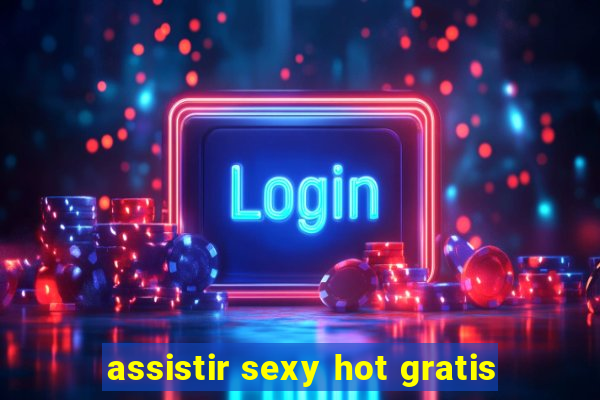 assistir sexy hot gratis